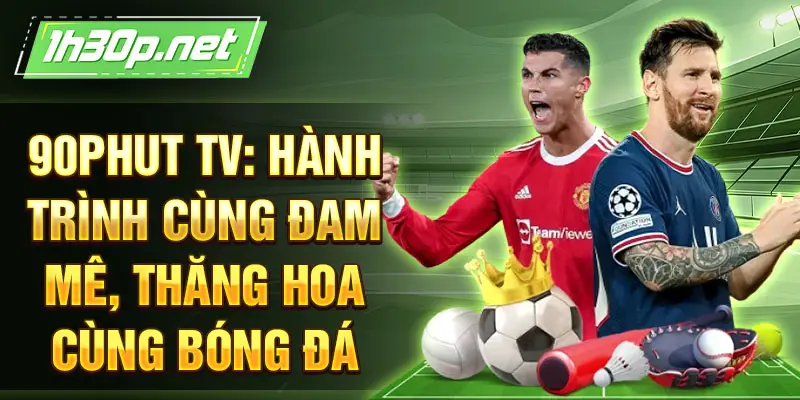 90Phut TV: Hành trình cùng đam mê, thăng hoa cùng bóng đá