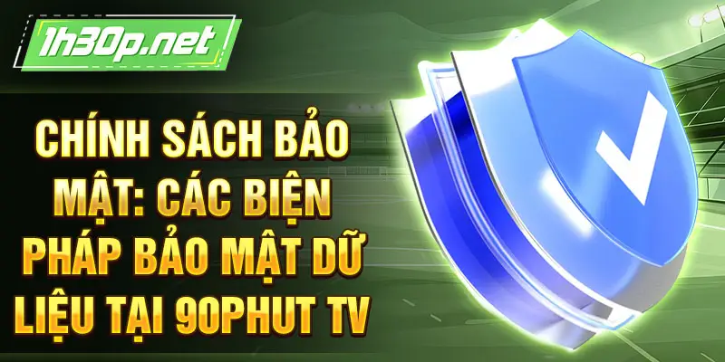 Chính sách bảo mật: Các biện pháp bảo mật dữ liệu tại 90Phut TV