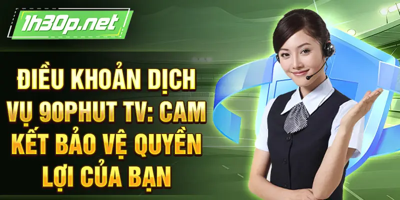 Điều khoản dịch vụ 90Phut TV: Cam kết bảo vệ quyền lợi của bạn