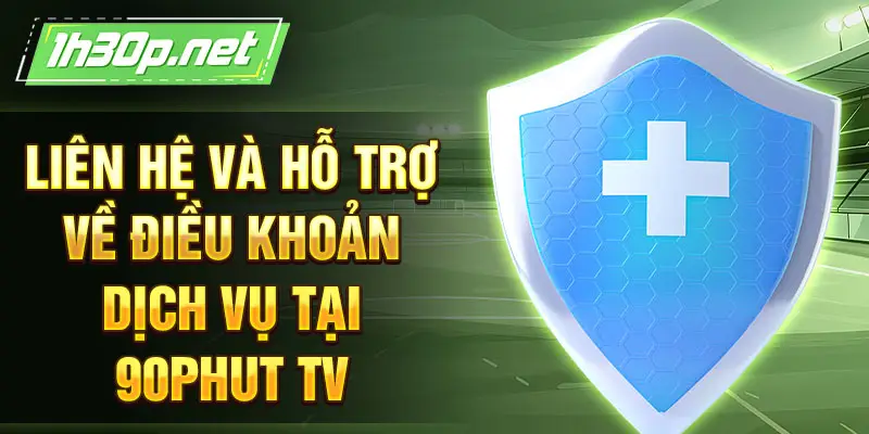 Liên hệ và hỗ trợ về điều khoản dịch vụ tại 90Phut TV